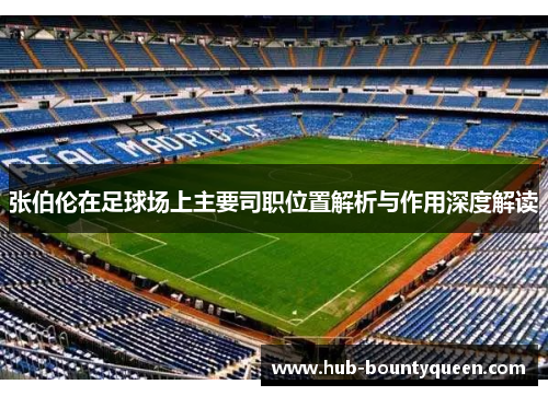 张伯伦在足球场上主要司职位置解析与作用深度解读 张伯伦在足球场上主要司职位置解析与作用深度解读