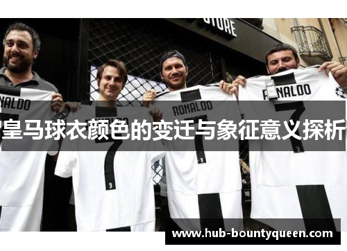 皇马球衣颜色的变迁与象征意义探析 皇马球衣颜色的变迁与象征意义探析