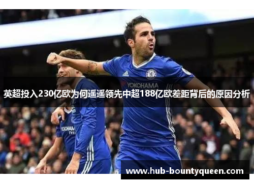英超投入230亿欧为何遥遥领先中超188亿欧差距背后的原因分析 英超投入230亿欧为何遥遥领先中超188亿欧差距背后的原因分析