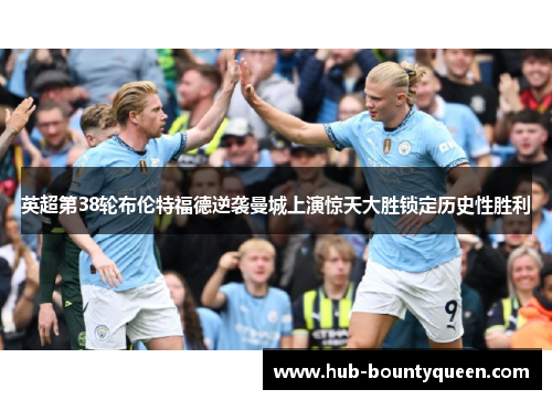英超第38轮布伦特福德逆袭曼城上演惊天大胜锁定历史性胜利