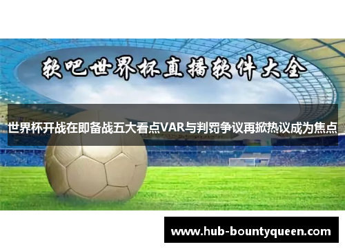 世界杯开战在即备战五大看点VAR与判罚争议再掀热议成为焦点