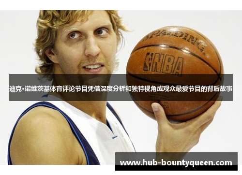 迪克·诺维茨基体育评论节目凭借深度分析和独特视角成观众最爱节目的背后故事