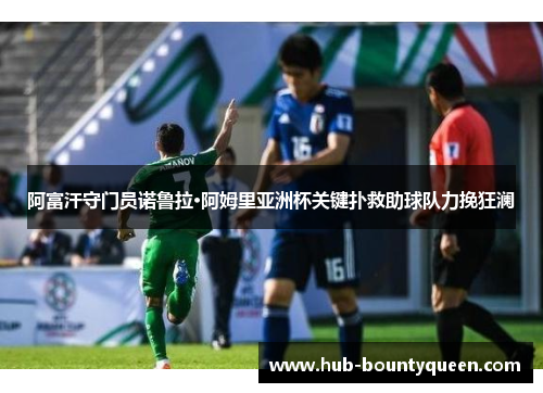 阿富汗守门员诺鲁拉·阿姆里亚洲杯关键扑救助球队力挽狂澜