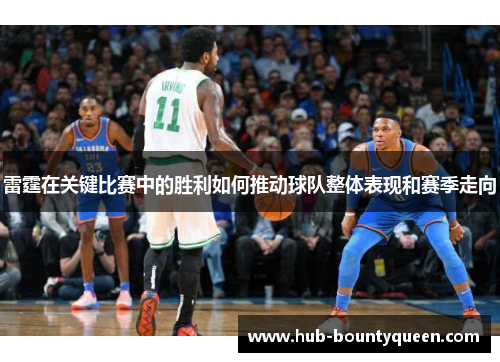 雷霆在关键比赛中的胜利如何推动球队整体表现和赛季走向 雷霆在关键比赛中的胜利如何推动球队整体表现和赛季走向